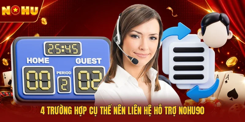 4 trường hợp cụ thể nên liên hệ hỗ trợ NOHU90 