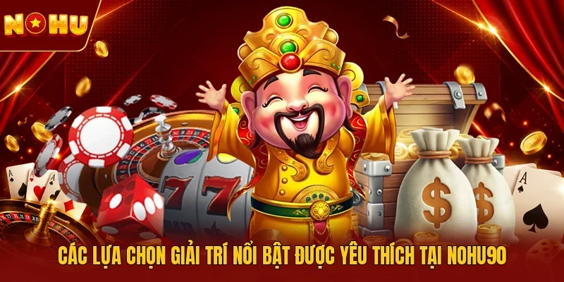Các lựa chọn giải trí nổi bật được yêu thích tại NOHU90 